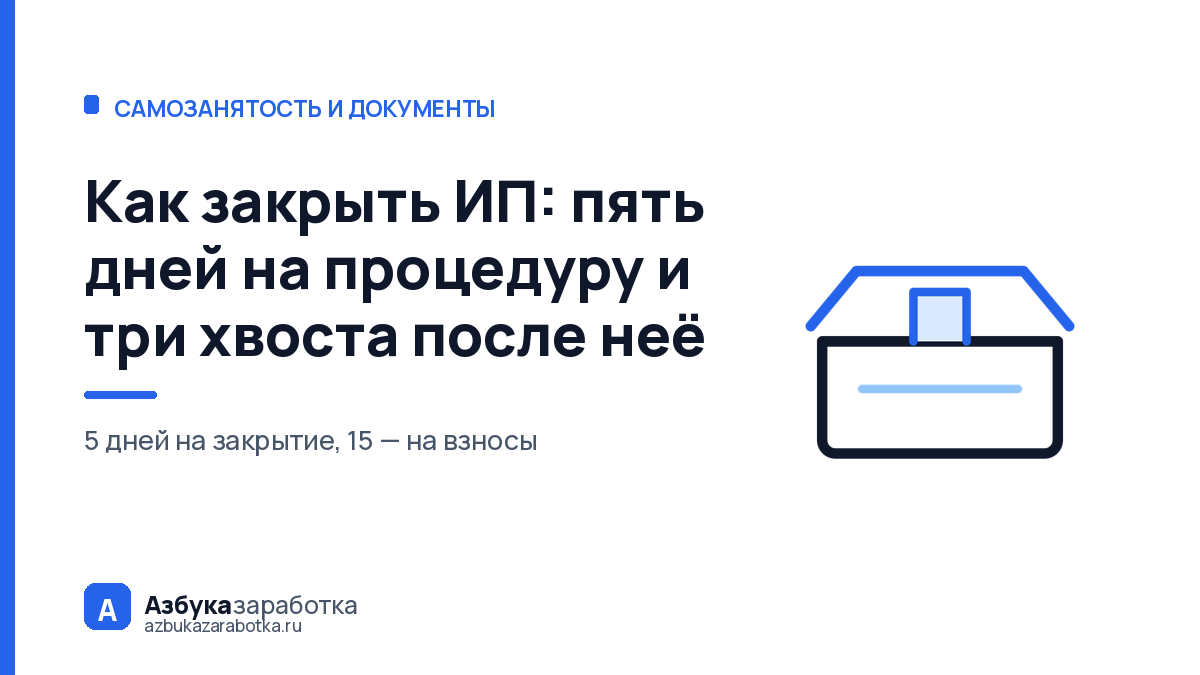 Как закрыть ИП: пять дней на процедуру и три хвоста после неё